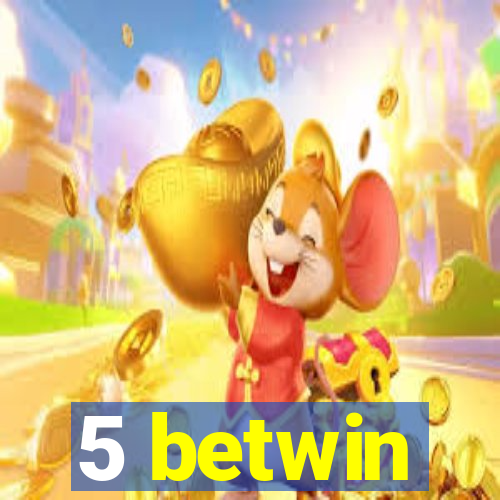 5 betwin